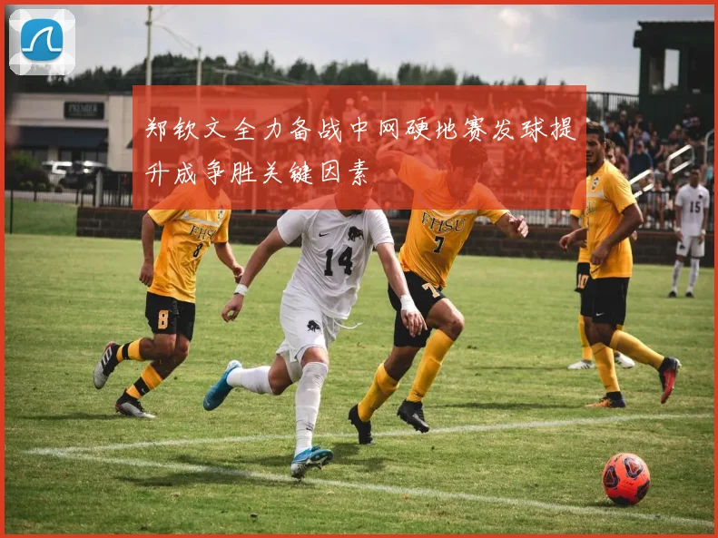 郑钦文全力备战中网硬地赛发球提升成争胜关键因素